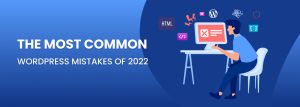 The most common WordPress mistakes of 2022
